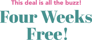 This deal is all the buzz! Four weeks free!