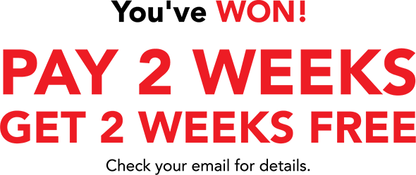 You've WON! Pay 2 weeks get 2 weeks free!  Check your email for details.